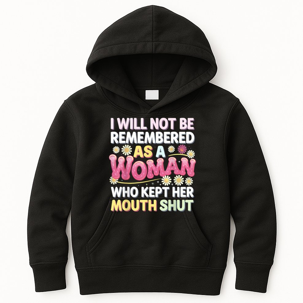 I Will Not Be Remembered As A Woman Who Kept Her Mouth Shut Kids Hoodie