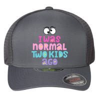 I Was Normal Two Kids Ago Funny Mom Gift Flexfit Unipanel Trucker Cap