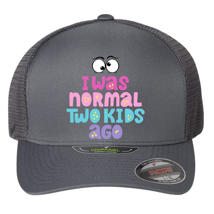 I Was Normal Two Kids Ago Funny Mom Gift Flexfit Unipanel Trucker Cap