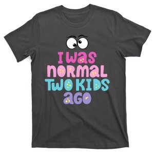 I Was Normal Two Kids Ago Funny Mom Gift T-Shirt