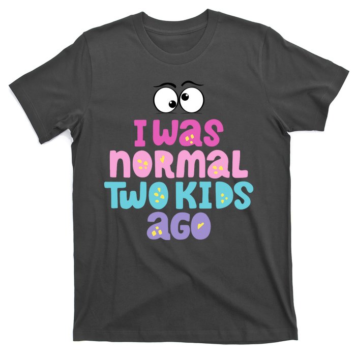 I Was Normal Two Kids Ago Funny Mom Gift T-Shirt