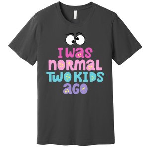 I Was Normal Two Kids Ago Funny Mom Gift Premium T-Shirt