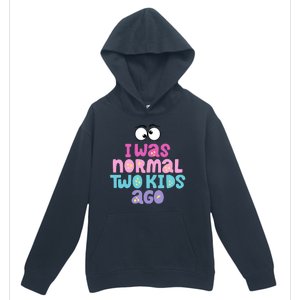 I Was Normal Two Kids Ago Funny Mom Gift Urban Pullover Hoodie