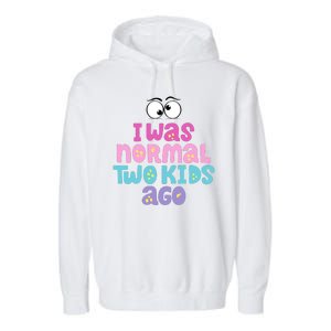 I Was Normal Two Kids Ago Funny Mom Gift Garment-Dyed Fleece Hoodie