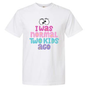 I Was Normal Two Kids Ago Funny Mom Gift Garment-Dyed Heavyweight T-Shirt