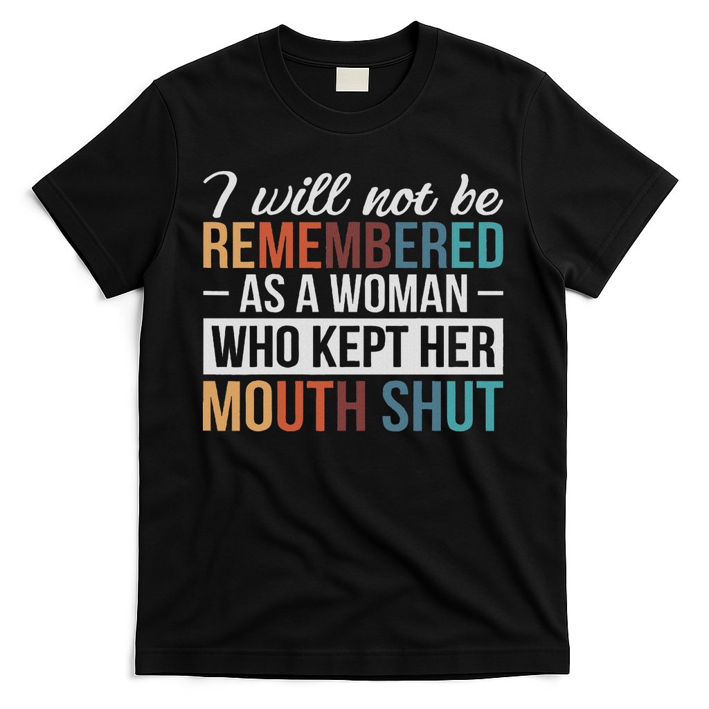 I Will Not Be Remembered As A Woman Who Kept Her Mouth Shut T-Shirt
