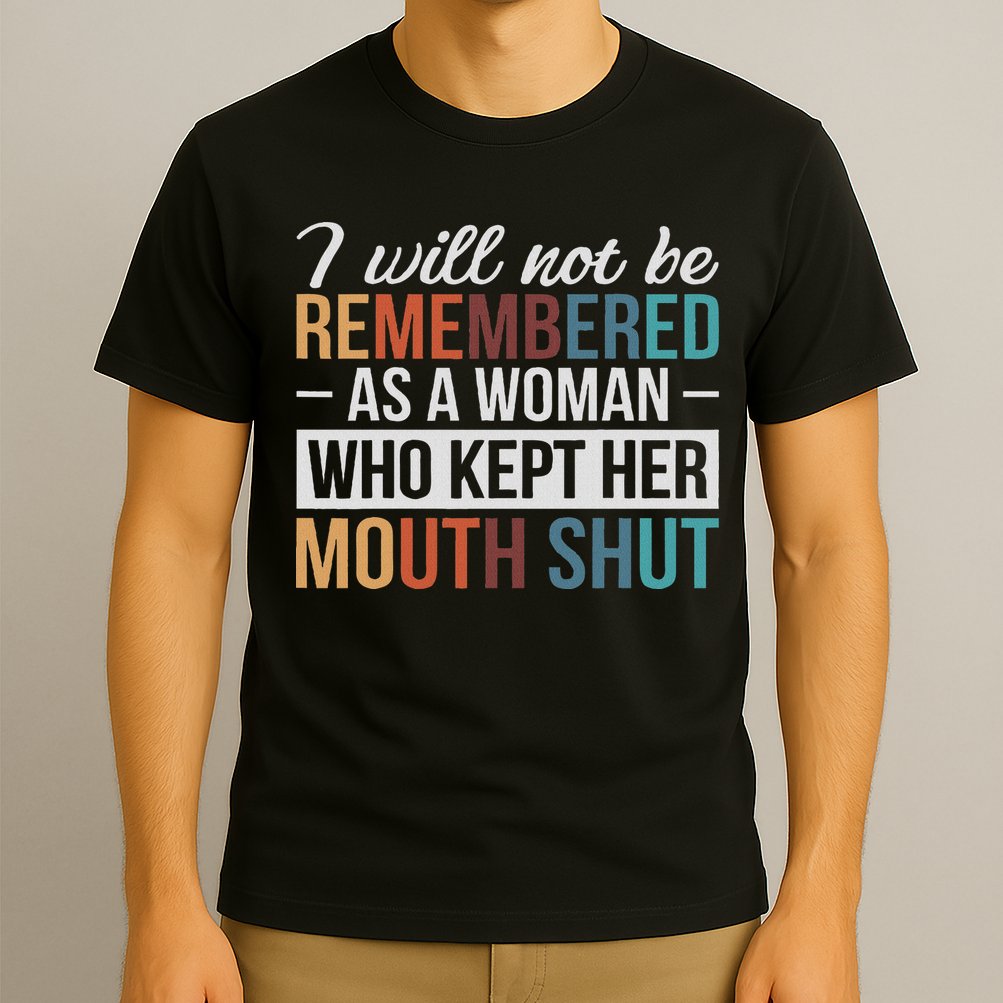 I Will Not Be Remembered As A Woman Who Kept Her Mouth Shut T-Shirt