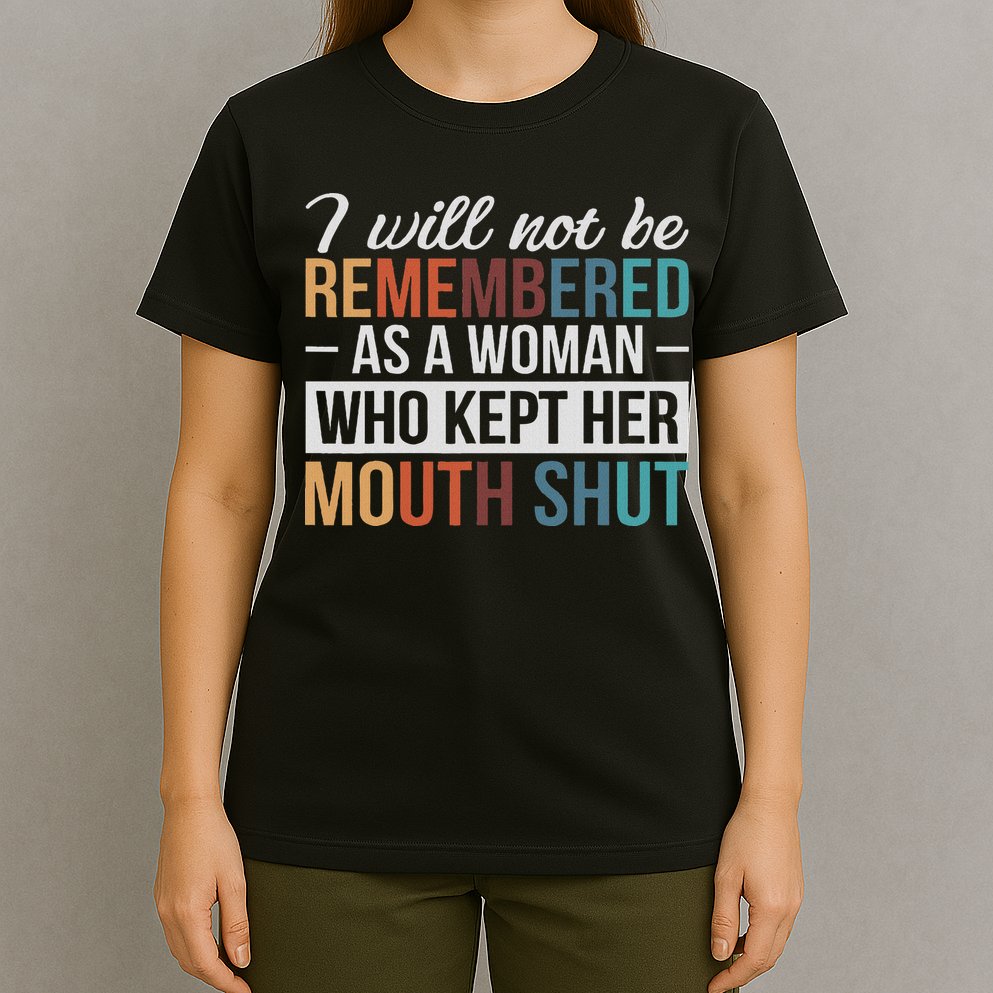 I Will Not Be Remembered As A Woman Who Kept Her Mouth Shut T-Shirt
