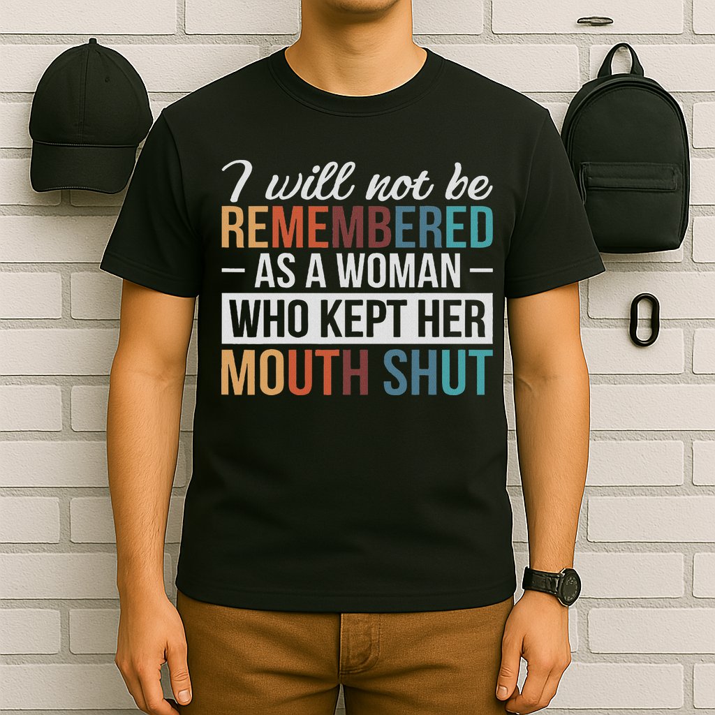 I Will Not Be Remembered As A Woman Who Kept Her Mouth Shut T-Shirt