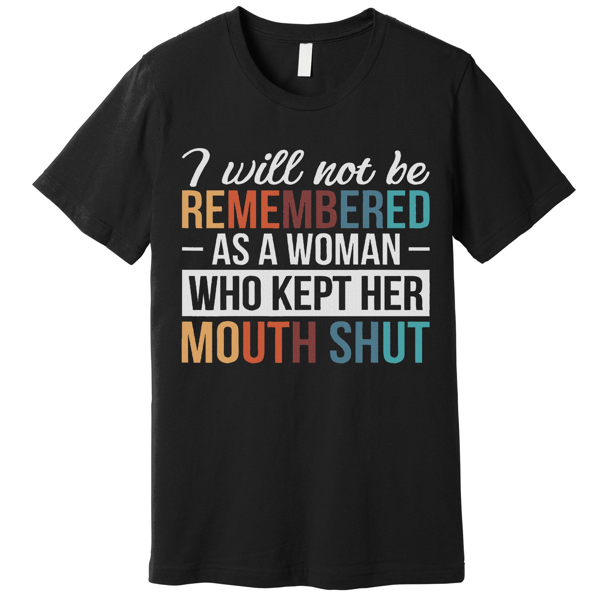 I Will Not Be Remembered As A Woman Who Kept Her Mouth Shut Premium T-Shirt