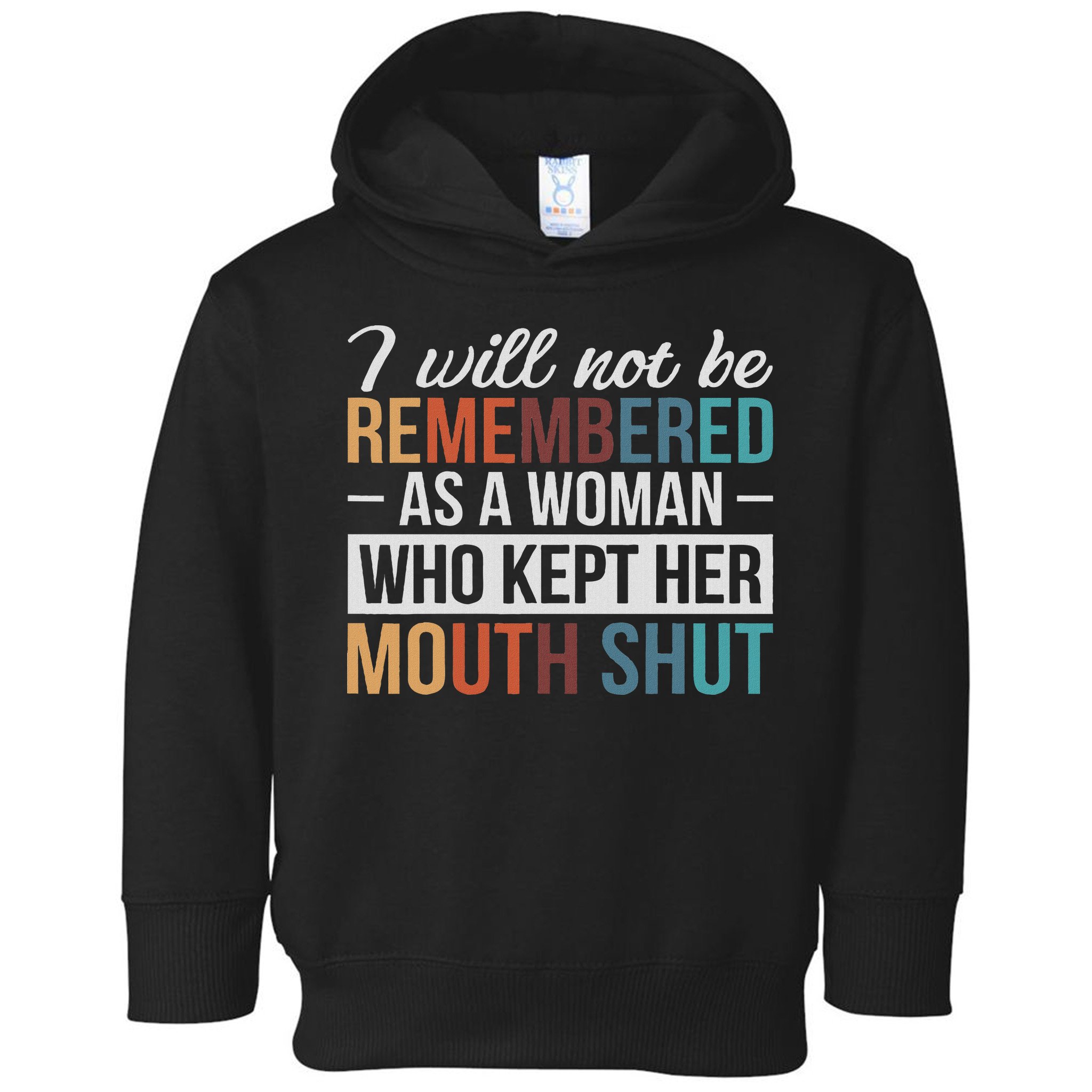 I Will Not Be Remembered As A Woman Who Kept Her Mouth Shut Toddler Hoodie