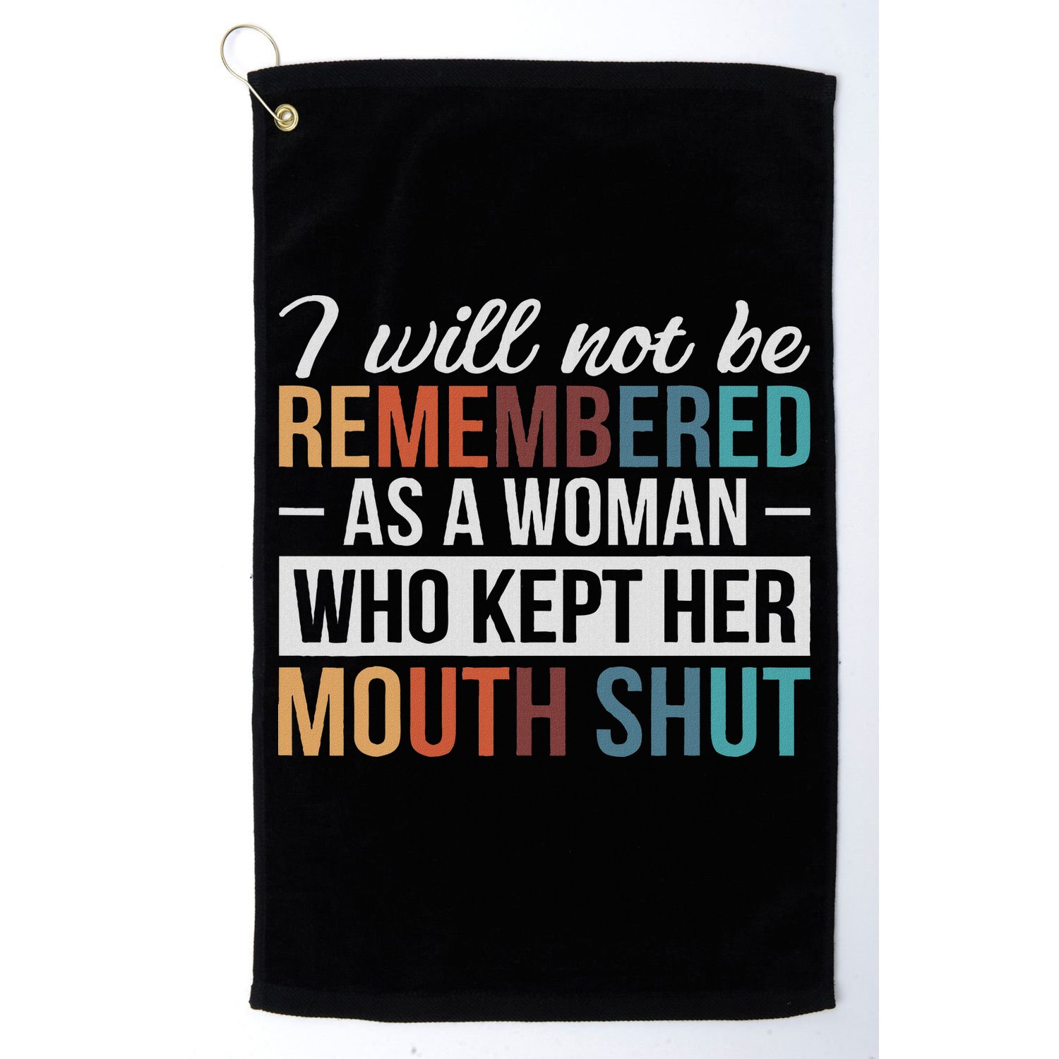 I Will Not Be Remembered As A Woman Who Kept Her Mouth Shut Golf Towel