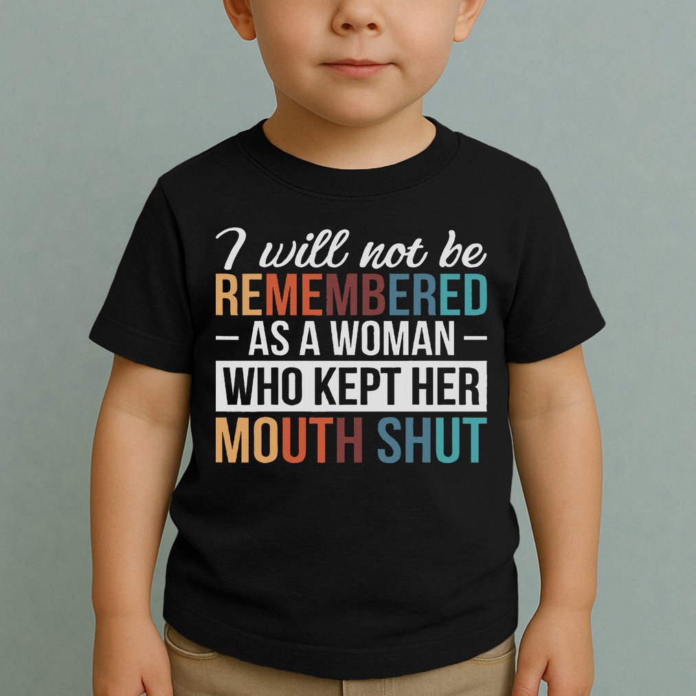 I Will Not Be Remembered As A Woman Who Kept Her Mouth Shut Toddler T-Shirt