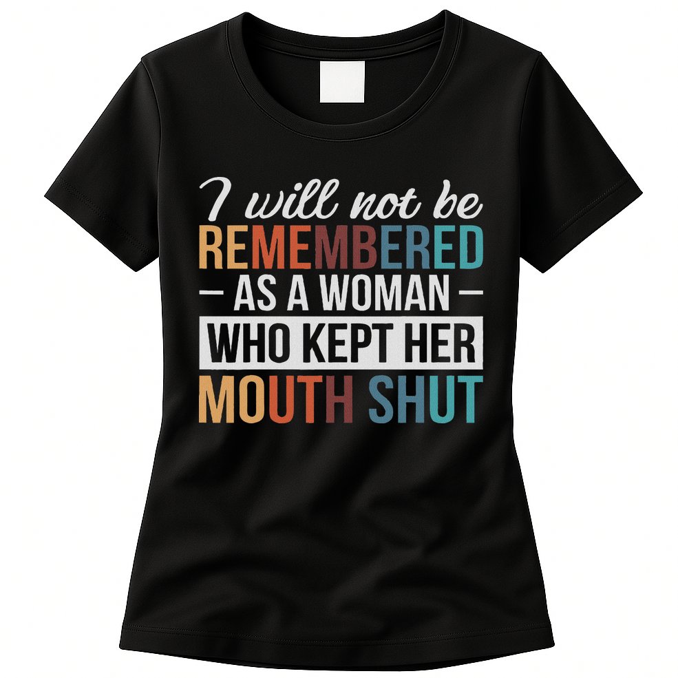 I Will Not Be Remembered As A Woman Who Kept Her Mouth Shut Womens T-Shirt