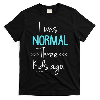 I Was Normal Three Kids Ago Funny New Mom Gift T-Shirt