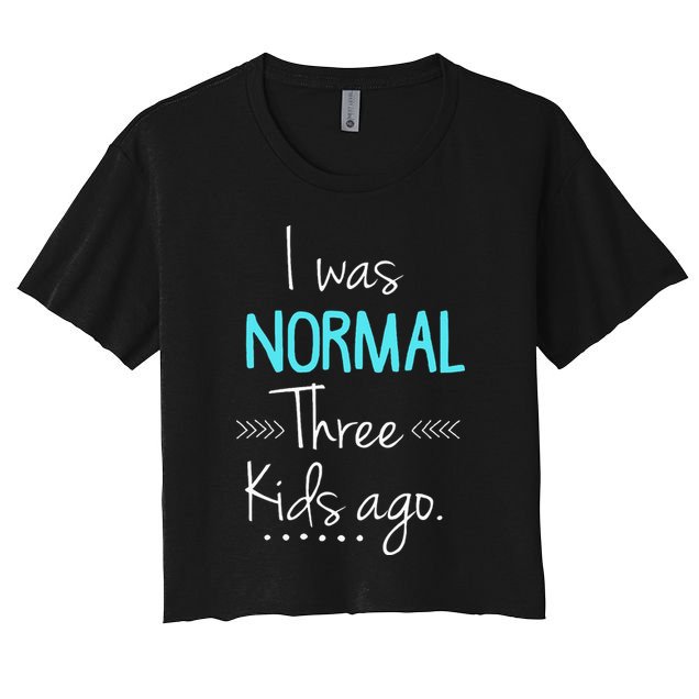 I Was Normal Three Kids Ago Funny New Mom Gift Crop Top