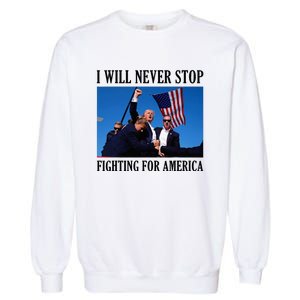 I Will Never Stop Fighting For America Garment-Dyed Sweatshirt