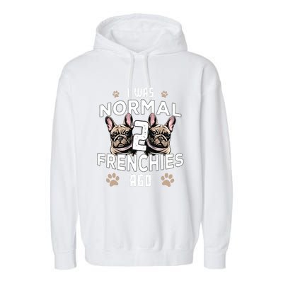 I Was Normal 2 Frenchies Ago Funny French Bulldog Owner Gag Garment-Dyed Fleece Hoodie