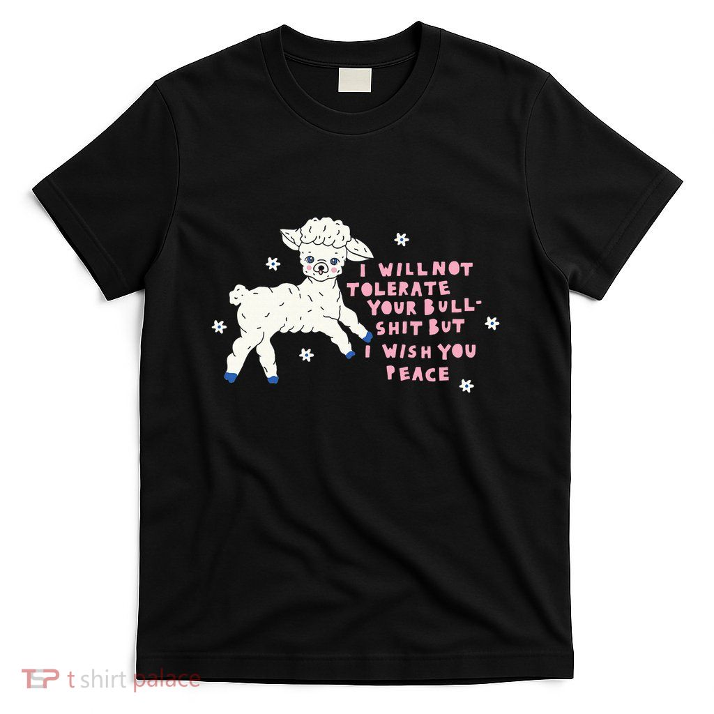 I Will Not Tolerate Your Bull Shit But I Wish You Peace T-Shirt