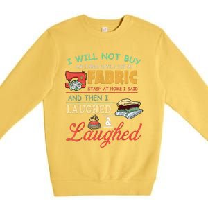 I Will Not Buy Any Fabric Untill I Use My Fabric Premium Crewneck Sweatshirt