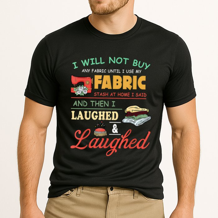I Will Not Buy Any Fabric Untill I Use My Fabric Performance Shirt