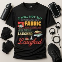 I Will Not Buy Any Fabric Untill I Use My Fabric Performance Shirt