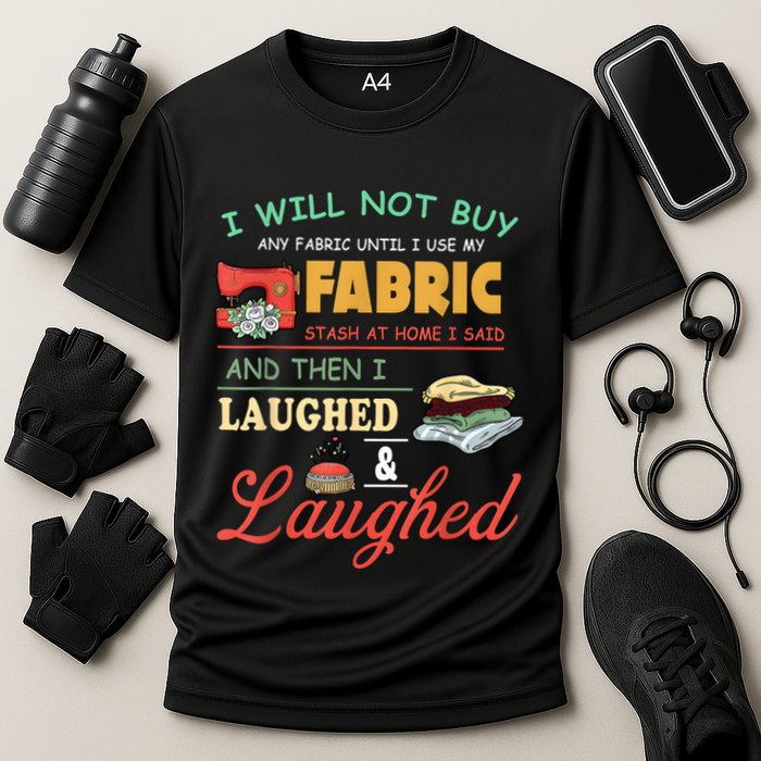 I Will Not Buy Any Fabric Untill I Use My Fabric Performance Shirt