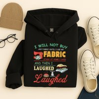 I Will Not Buy Any Fabric Untill I Use My Fabric Hoodie