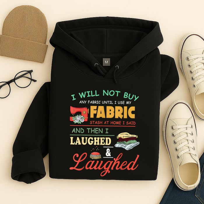I Will Not Buy Any Fabric Untill I Use My Fabric Hoodie
