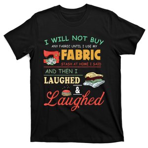 I Will Not Buy Any Fabric Untill I Use My Fabric T-Shirt