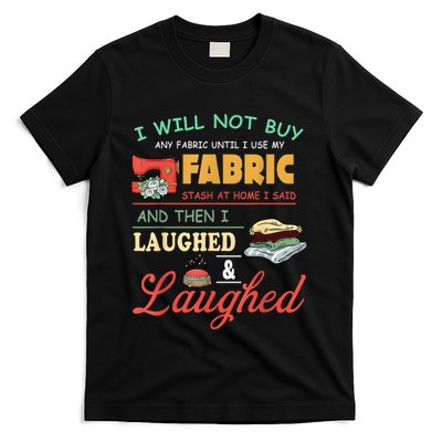 I Will Not Buy Any Fabric Untill I Use My Fabric T-Shirt
