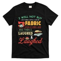 I Will Not Buy Any Fabric Untill I Use My Fabric T-Shirt