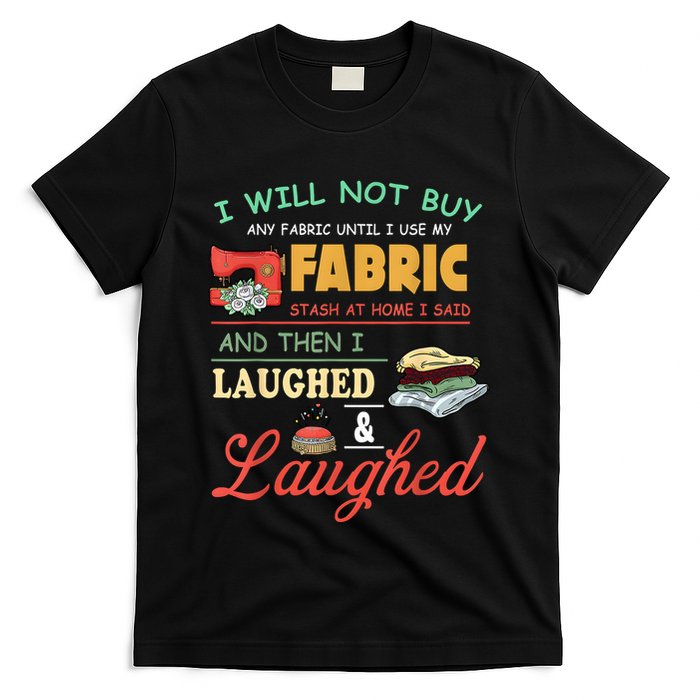 I Will Not Buy Any Fabric Untill I Use My Fabric T-Shirt