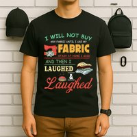 I Will Not Buy Any Fabric Untill I Use My Fabric T-Shirt