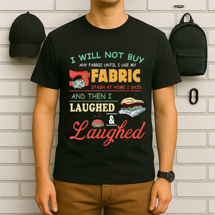 I Will Not Buy Any Fabric Untill I Use My Fabric T-Shirt