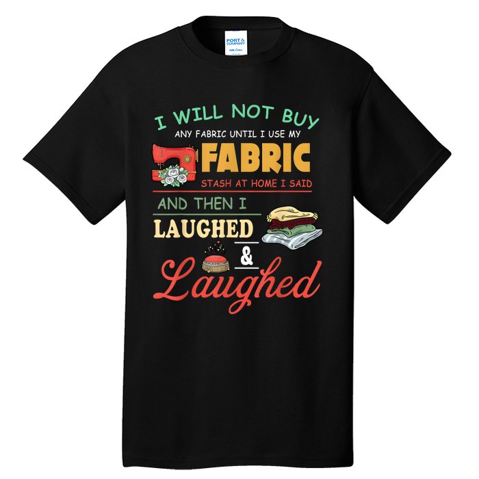 I Will Not Buy Any Fabric Untill I Use My Fabric Tall T-Shirt