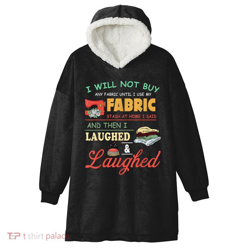 I Will Not Buy Any Fabric Untill I Use My Fabric Hooded Wearable Blanket