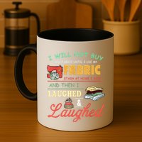 I Will Not Buy Any Fabric Untill I Use My Fabric Mug