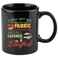I Will Not Buy Any Fabric Untill I Use My Fabric 11oz C Handle Ceramic Mug