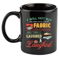 I Will Not Buy Any Fabric Untill I Use My Fabric 11oz C Handle Ceramic Mug