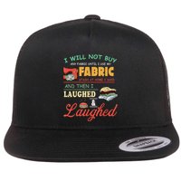 I Will Not Buy Any Fabric Untill I Use My Fabric Flatbill Hat