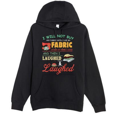 I Will Not Buy Any Fabric Untill I Use My Fabric Premium Pullover Hoodie