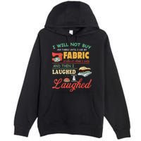 I Will Not Buy Any Fabric Untill I Use My Fabric Premium Pullover Hoodie