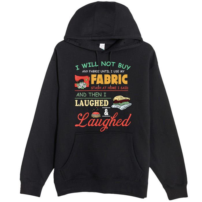 I Will Not Buy Any Fabric Untill I Use My Fabric Premium Pullover Hoodie