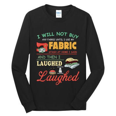 I Will Not Buy Any Fabric Untill I Use My Fabric Tall Long Sleeve T-Shirt