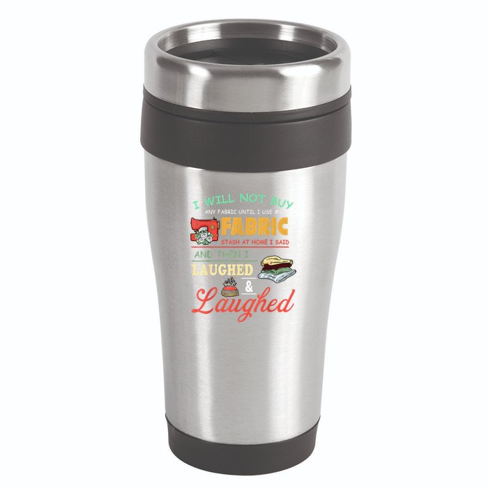 I Will Not Buy Any Fabric Untill I Use My Fabric 16oz Travel Tumbler