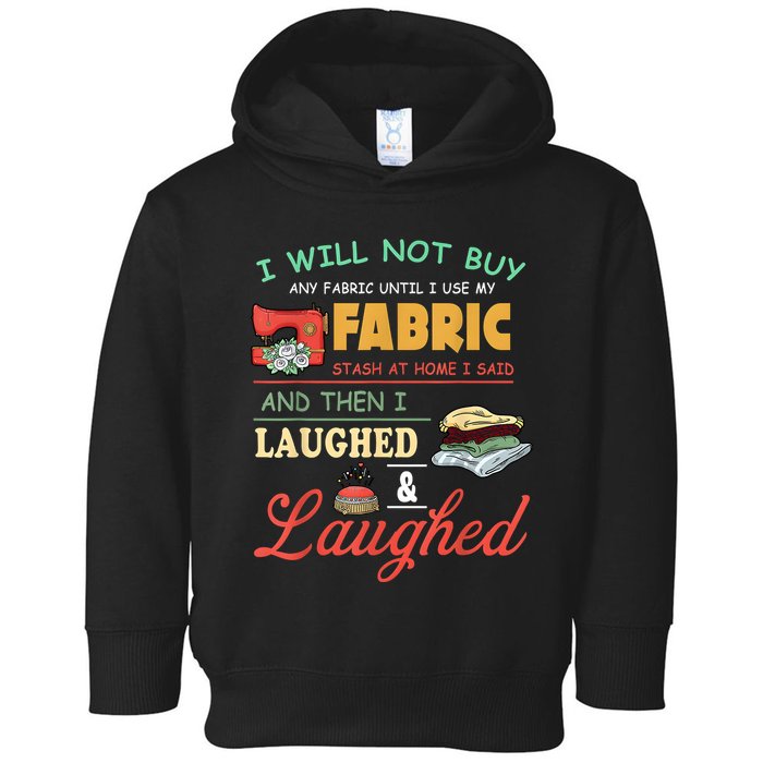 I Will Not Buy Any Fabric Untill I Use My Fabric Toddler Hoodie