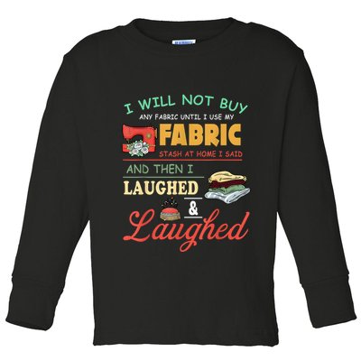 I Will Not Buy Any Fabric Untill I Use My Fabric Toddler Long Sleeve Shirt