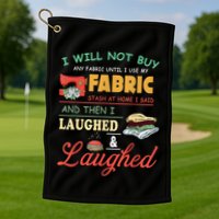 I Will Not Buy Any Fabric Untill I Use My Fabric Golf Towel