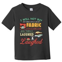 I Will Not Buy Any Fabric Untill I Use My Fabric Toddler T-Shirt